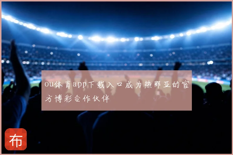 ou体育app下载入口成为热那亚的官方博彩合作伙伴